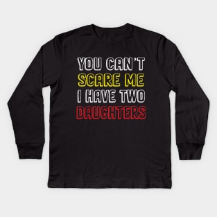 You Can't Scare Me I Have Two Daughters, 2 Daughters Funny Gift Idea For Dad and Mom. Kids Long Sleeve T-Shirt